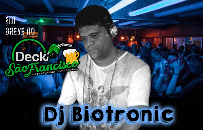 Breve Dj Biotronic no Posto São Francisco